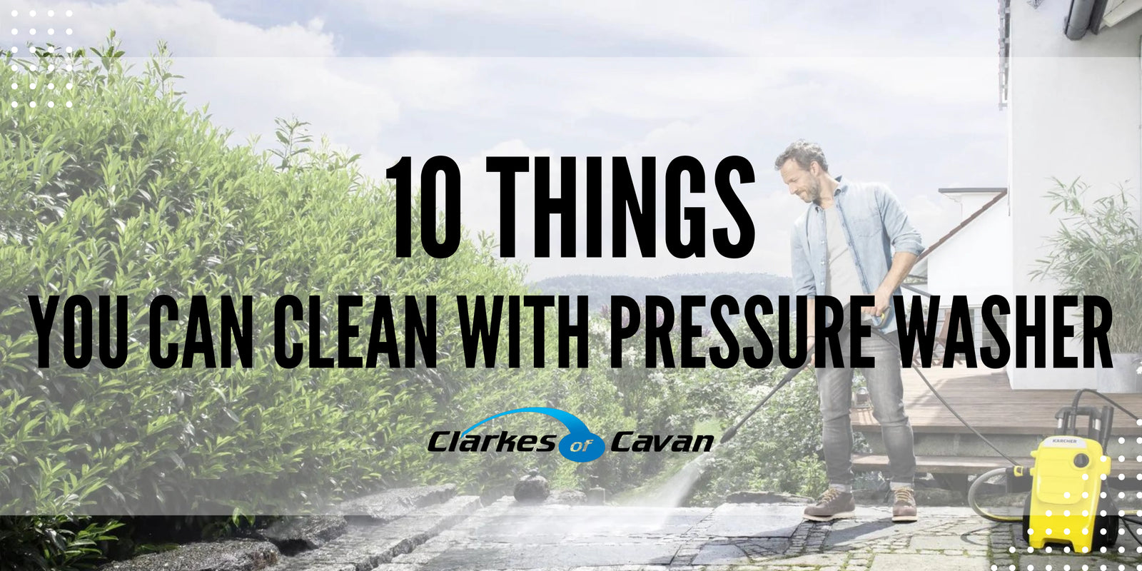 10 Things You Can Clean with a Pressure Washer - Clarkes of Cavan