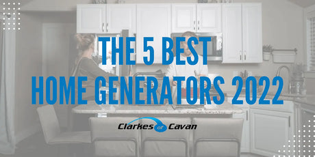 The 5 Best Home Generators - Clarkes of Cavan